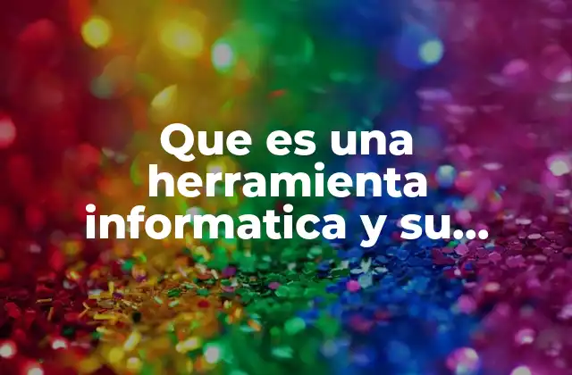 Que es una Herramienta Informatica y Su Funcion