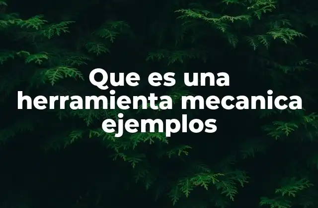 Que es una Herramienta Mecanica Ejemplos