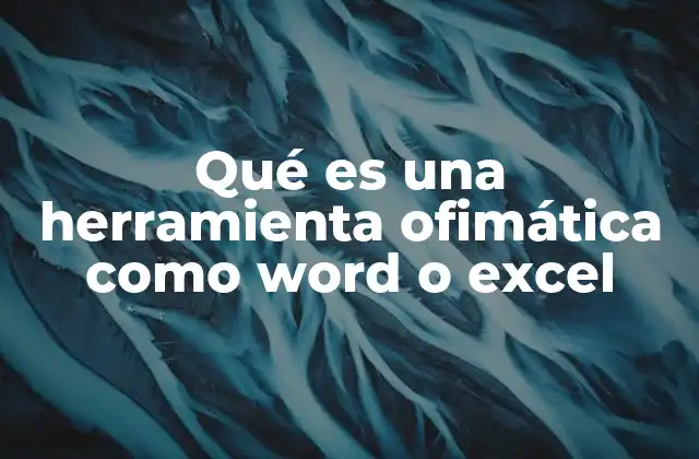 La importancia de las herramientas ofimáticas en el entorno digital actual