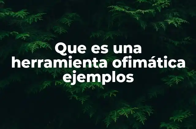Que es una Herramienta Ofimática Ejemplos