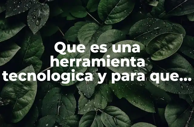 Que es una Herramienta Tecnologica y para que Sirve