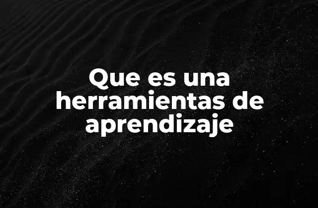 Que es una Herramientas de Aprendizaje 2 El impacto de las herramientas de aprendizaje en la educación moderna