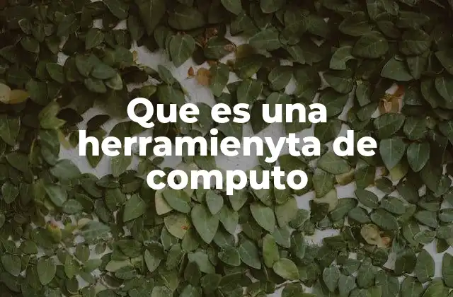 Que es una Herramienyta de Computo 2 La importancia de las herramientas de cómputo en el desarrollo tecnológico