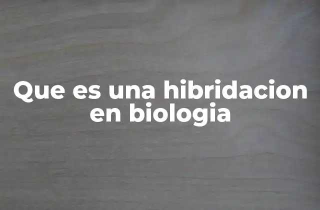 Que es una Hibridacion en Biologia