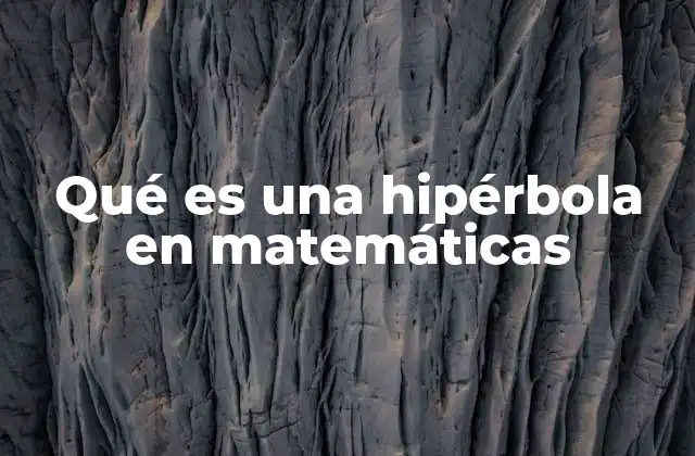 Qué es una Hipérbola en Matemáticas