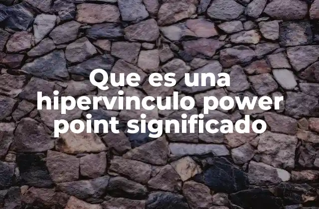 Que es una Hipervinculo Power Point Significado