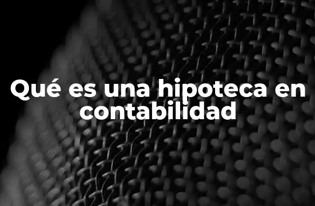 Qué es una Hipoteca en Contabilidad