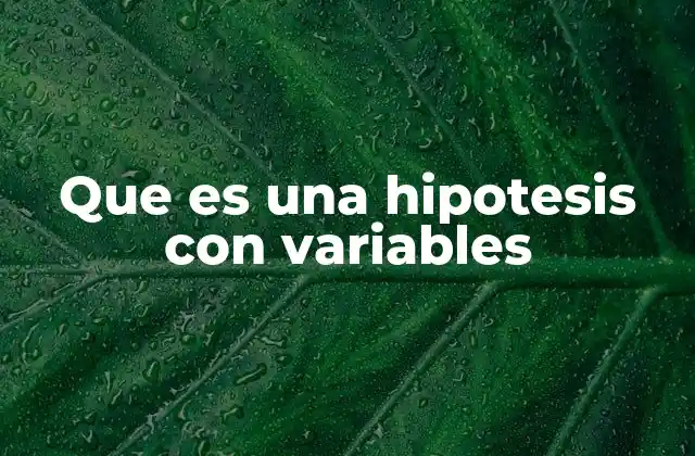 Que es una Hipotesis con Variables 2 Cómo se construye una hipótesis con variables
