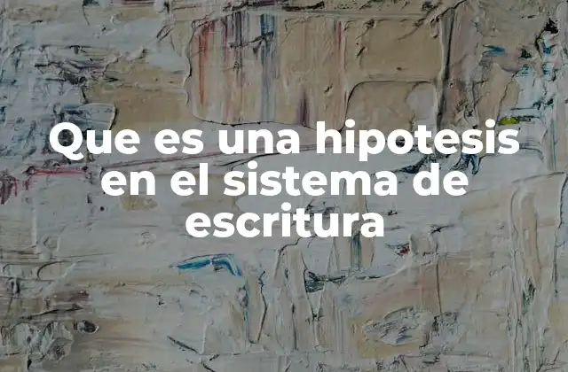 Que es una Hipotesis en el Sistema de Escritura