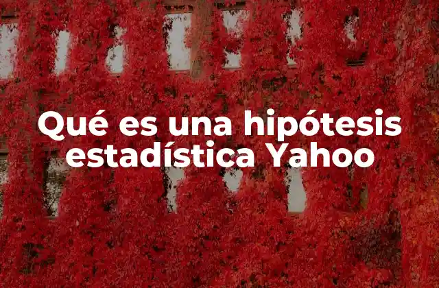 Qué es una Hipótesis Estadística Yahoo 2 La base del análisis inferencial