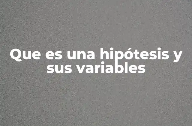 Que es una Hipótesis y Sus Variables