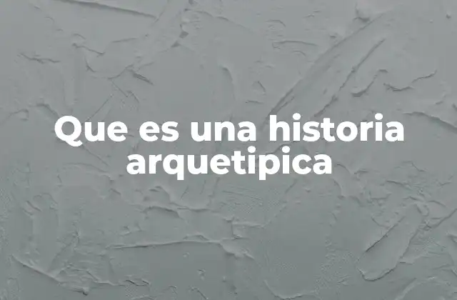 Que es una Historia Arquetipica
