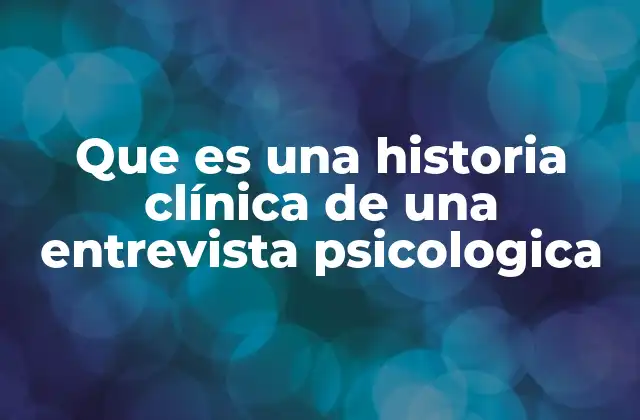 Que es una Historia Clínica de una Entrevista Psicologica