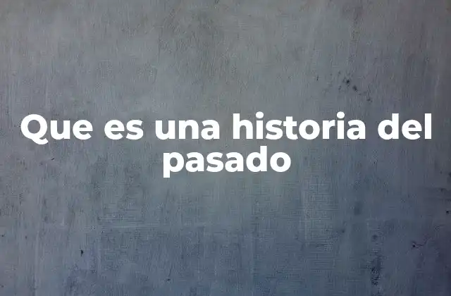 Que es una Historia Del Pasado