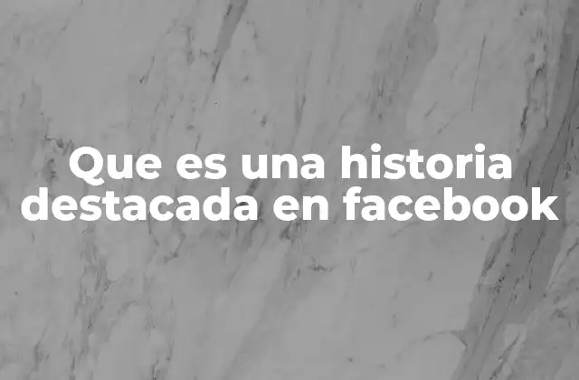 Que es una Historia Destacada en Facebook