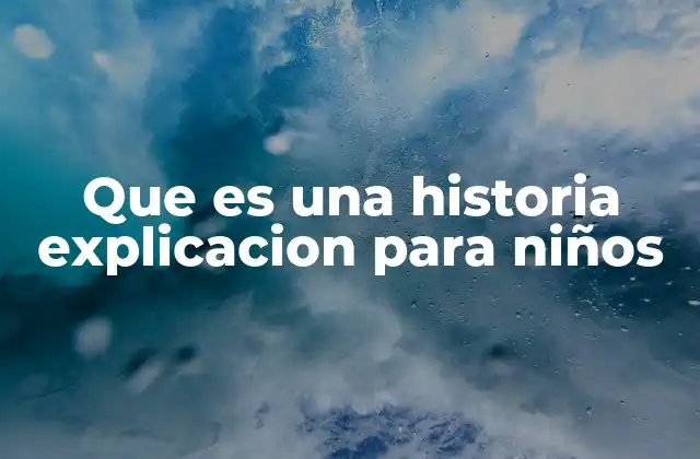 Que es una Historia Explicacion para Niños