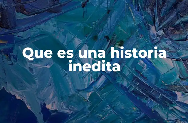 Que es una Historia Inedita