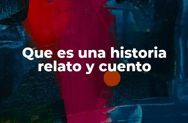 Que es una Historia Relato y Cuento