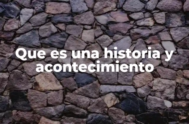Que es una Historia y Acontecimiento
