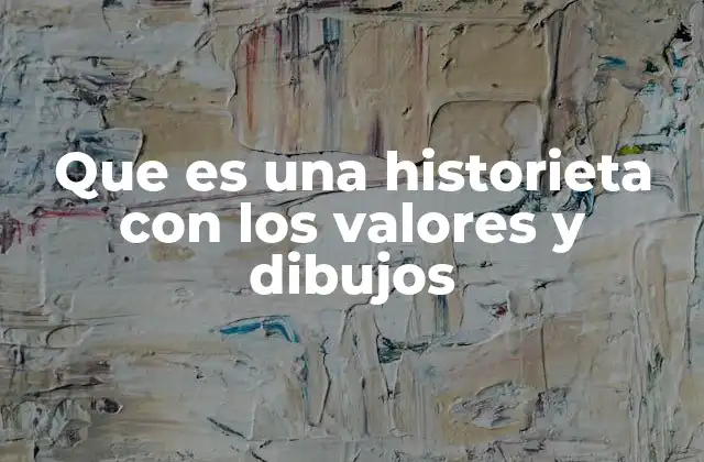 Que es una Historieta con los Valores y Dibujos
