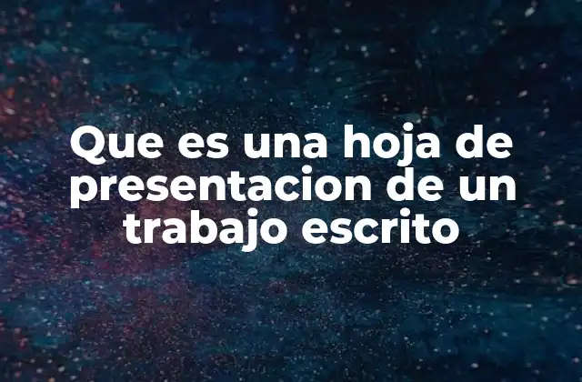 Que es una Hoja de Presentacion de un Trabajo Escrito