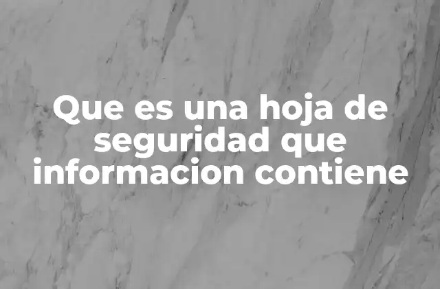 Que es una Hoja de Seguridad que Informacion Contiene