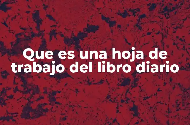 Que es una Hoja de Trabajo Del Libro Diario