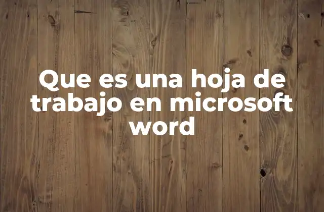 Que es una Hoja de Trabajo en Microsoft Word