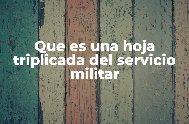 Que es una Hoja Triplicada Del Servicio Militar