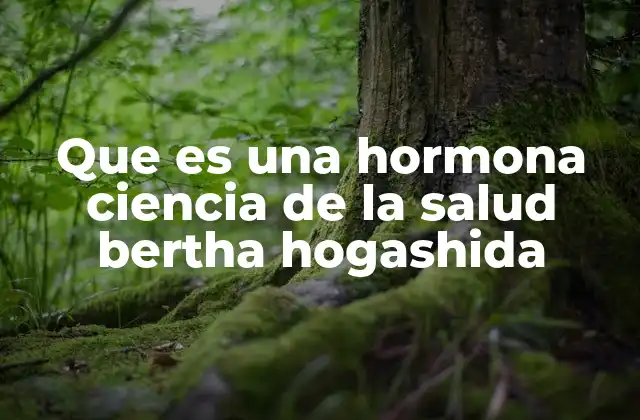 Que es una Hormona Ciencia de la Salud Bertha Hogashida