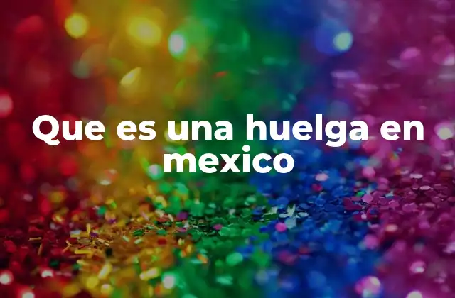 Que es una Huelga en Mexico