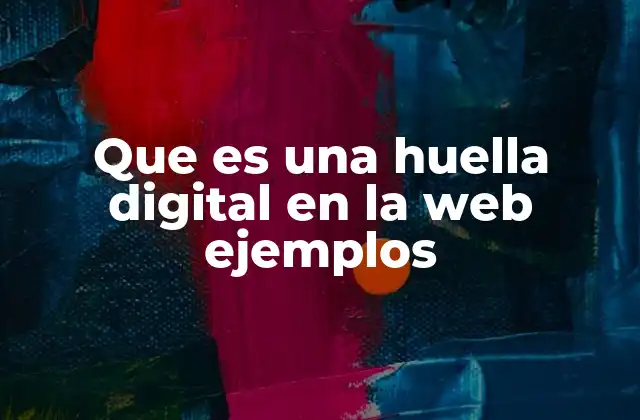 Que es una Huella Digital en la Web Ejemplos 2 La huella digital como un reflejo de nuestra identidad digital