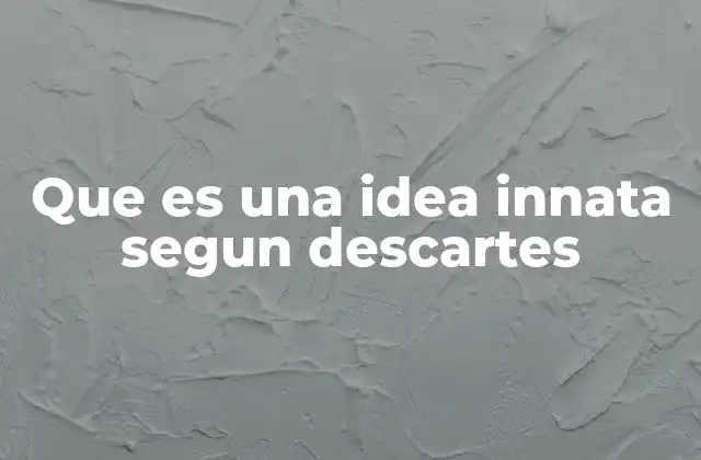 Que es una Idea Innata Segun Descartes