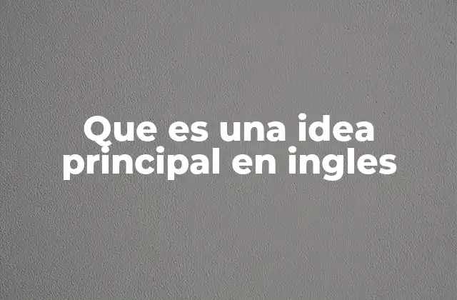 La importancia de la idea principal en la comprensión lectora
