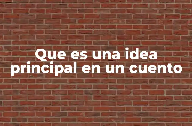 Que es una Idea Principal en un Cuento
