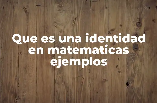 Que es una Identidad en Matematicas Ejemplos