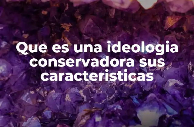 Orígenes y evolución de la ideología conservadora