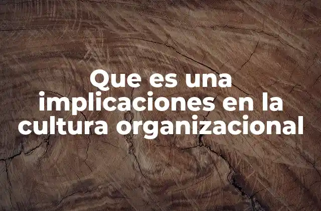 Que es una Implicaciones en la Cultura Organizacional