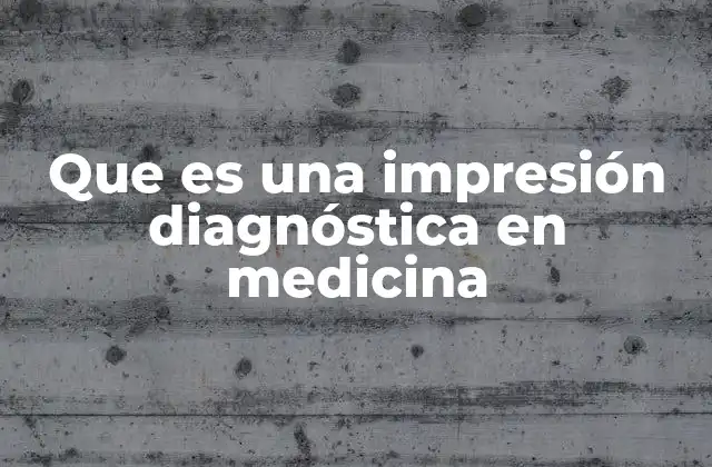 Que es una Impresión Diagnóstica en Medicina