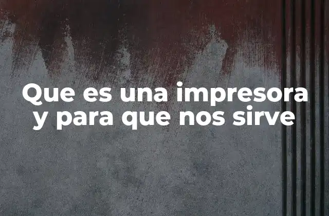 Que es una Impresora y para que Nos Sirve