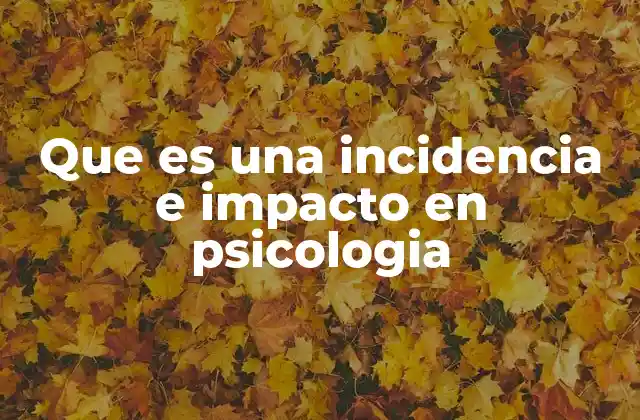 Que es una Incidencia e Impacto en Psicologia