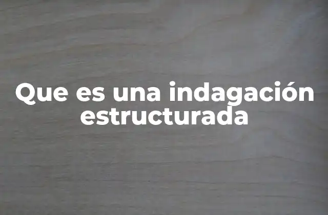 Que es una Indagación Estructurada