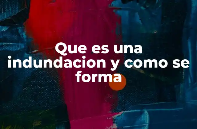 Que es una Indundacion y como Se Forma