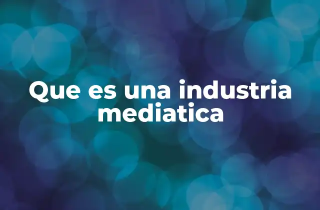 Que es una Industria Mediatica