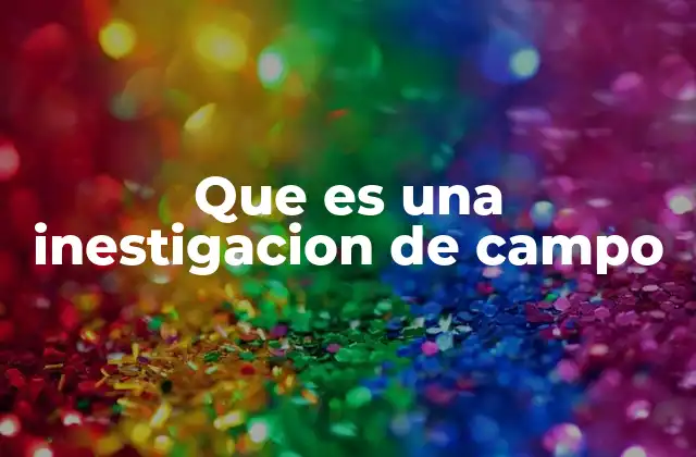 Que es una Inestigacion de Campo