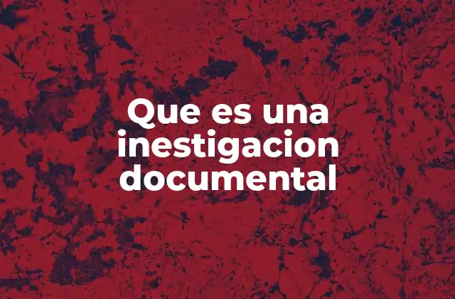 Que es una Inestigacion Documental