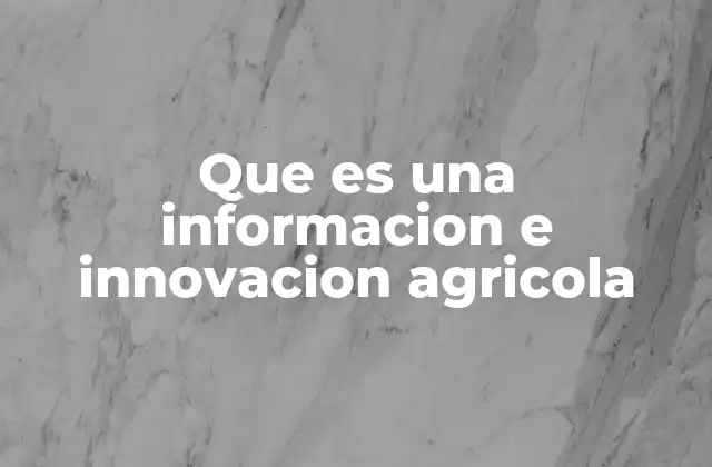 Que es una Informacion e Innovacion Agricola
