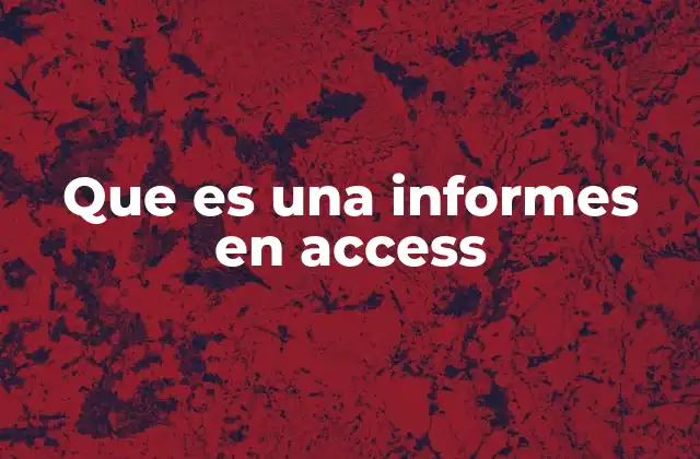 Que es una Informes en Access 2 La importancia de los informes en el manejo de datos