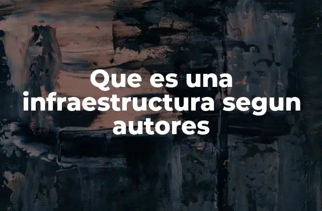 Que es una Infraestructura Segun Autores 2 El rol de la infraestructura en el desarrollo económico