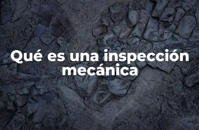 Qué es una Inspección Mecánica